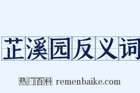 芷溪园反义词是什么意思的图片